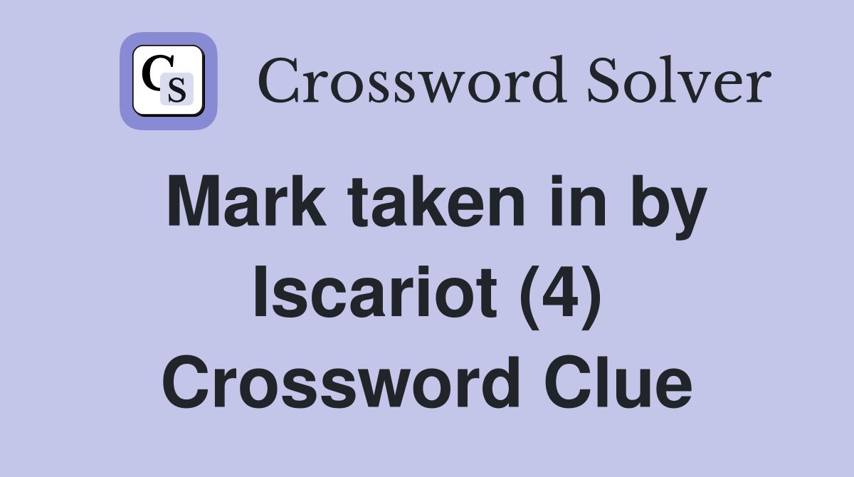Mark taken in by Iscariot (4) Crossword Clue Answers Crossword Solver